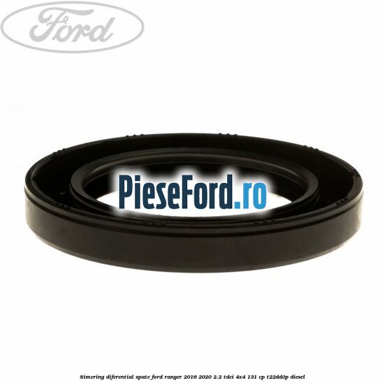 Simering diferential spate Ford Ranger 2016-2020 2.2 TDCi 4x4 131 cp T22DD0P diesel