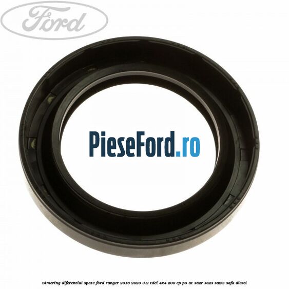 Simering diferential spate Ford Ranger 2016-2020 3.2 TDCi 4x4 200 cp P5-AT, SA2R, SA2S, SA2W, SAFA diesel