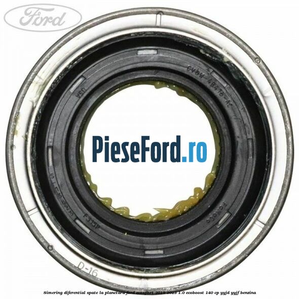 Simering diferential spate, la planetara Ford EcoSport 2019-2023 1.0 EcoBoost 140 cp Simering diferential spate, la planetara Ford EcoSport 2019-2023 1.0 EcoBoost 140 cp YYJD, YYJF benzina