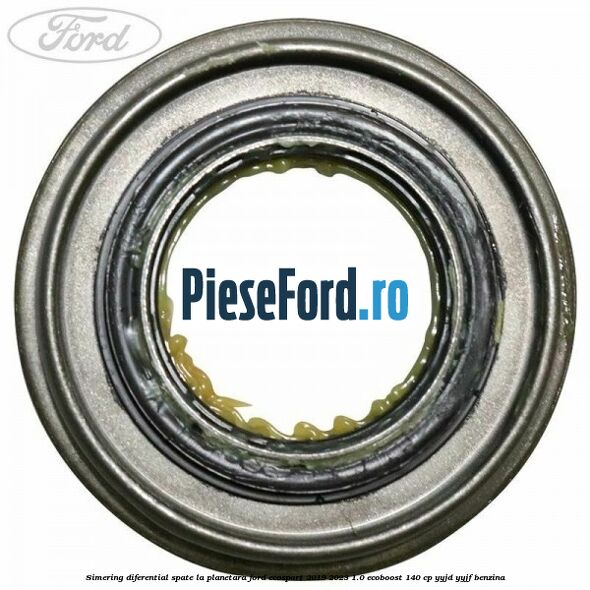 Simering diferential spate, la planetara Ford EcoSport 2019-2023 1.0 EcoBoost 140 cp Simering diferential spate, la planetara Ford EcoSport 2019-2023 1.0 EcoBoost 140 cp YYJD, YYJF benzina