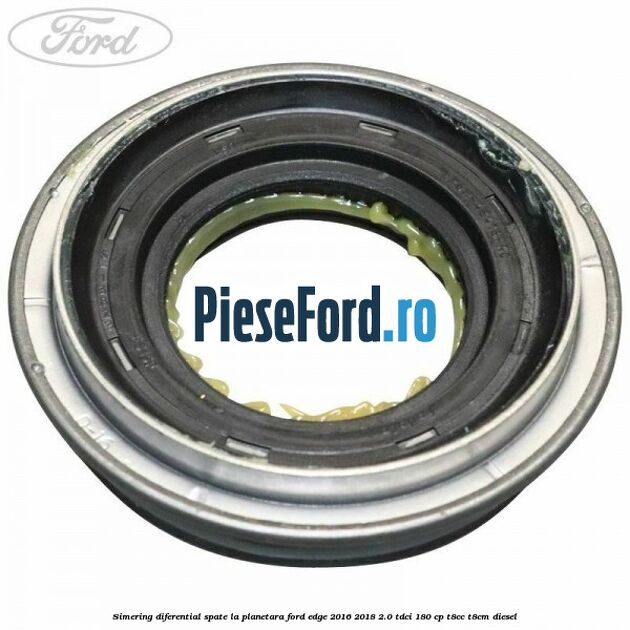 Simering diferential spate, la planetara Ford Edge 2016-2018 2.0 TDCi 180 cp T8CC, T8CM diesel
