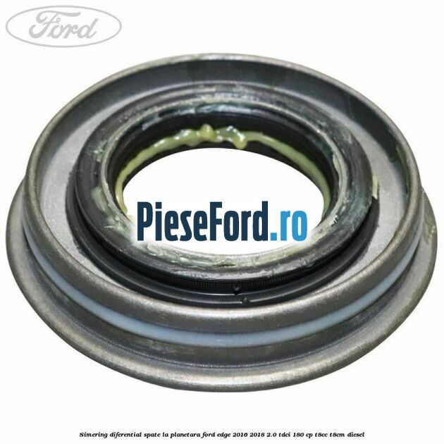 Simering diferential spate, la planetara Ford Edge 2016-2018 2.0 TDCi 180 cp T8CC, T8CM diesel