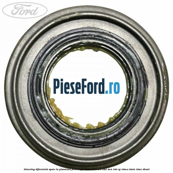 Simering diferential spate, la planetara Ford Kuga 2016-2018 2.0 TDCi 4x4 180 cp Simering diferential spate, la planetara Ford Kuga 2016-2018 2.0 TDCi 4x4 180 cp T8MA, T8MB, T8MC diesel