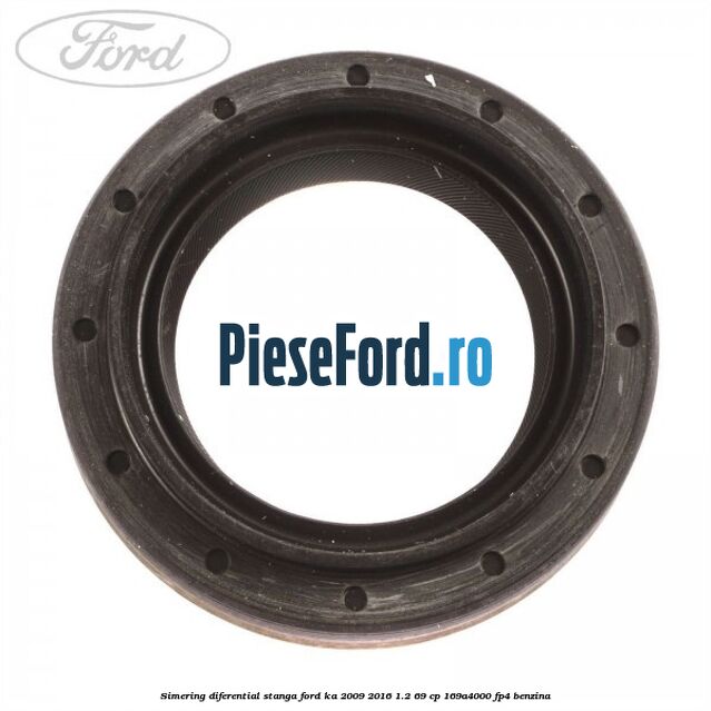 Simering diferential stanga Ford Ka 2009-2016 1.2 69 cp 169A4000, FP4 benzina