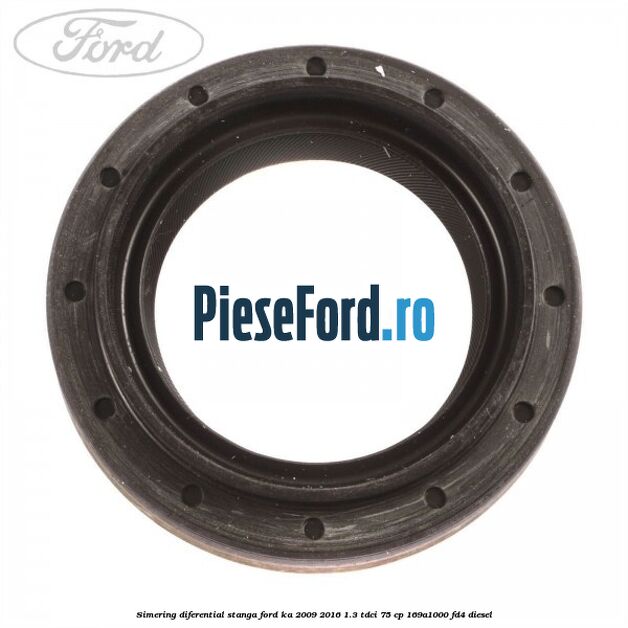 Simering diferential stanga Ford Ka 2009-2016 1.3 TDCi 75 cp 169A1000, FD4 diesel