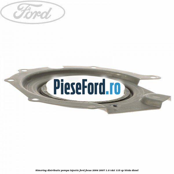 Simering distributie pompa injectie Ford Focus 2004-2007 1.8 TDCi 115 cp Simering distributie pompa injectie Ford Focus 2004-2007 1.8 TDCi 115 cp KKDA diesel
