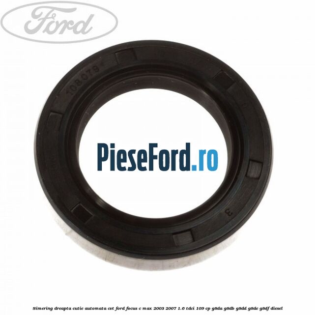 Simering dreapta cutie automata CVT Ford Focus C-Max 2003-2007 1.6 TDCi 109 cp G8DA, G8DB, G8DD, G8DE, G8DF diesel