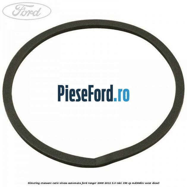 Simering etansare cutie viteza automata Ford Ranger 2006-2012 3.0 TDCi 156 cp MD30DITC, WEAT diesel