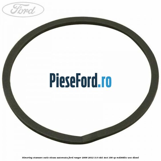 Simering etansare cutie viteza automata Ford Ranger 2006-2012 3.0 TDCi 4x4 156 cp Simering etansare cutie viteza automata Ford Ranger 2006-2012 3.0 TDCi 4x4 156 cp MD30DITC, WEC diesel