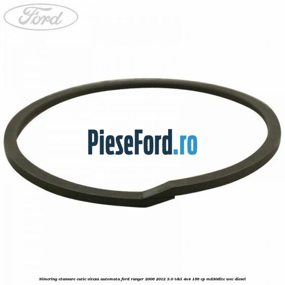 Simering etansare cutie viteza automata Ford Ranger 2006-2012 3.0 TDCi 4x4 156 cp Simering etansare cutie viteza automata Ford Ranger 2006-2012 3.0 TDCi 4x4 156 cp MD30DITC, WEC diesel