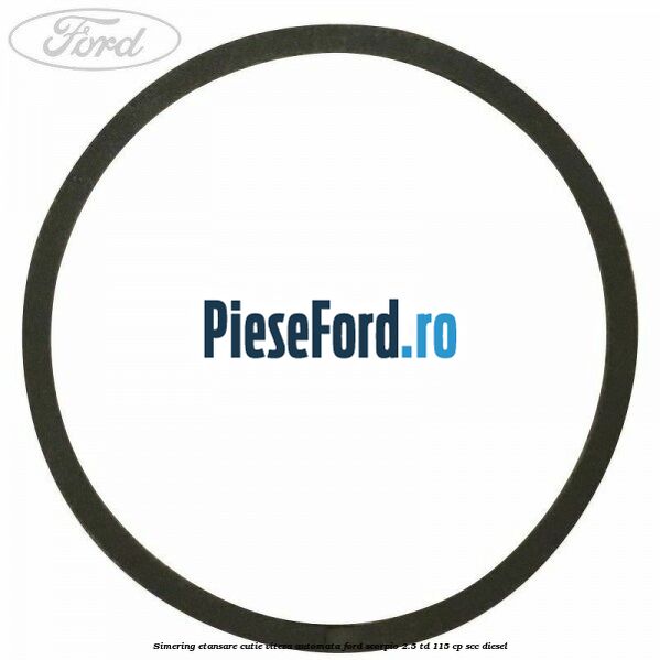 Simering etansare cutie viteza automata Ford Scorpio 2.5 TD 115 cp SCC diesel