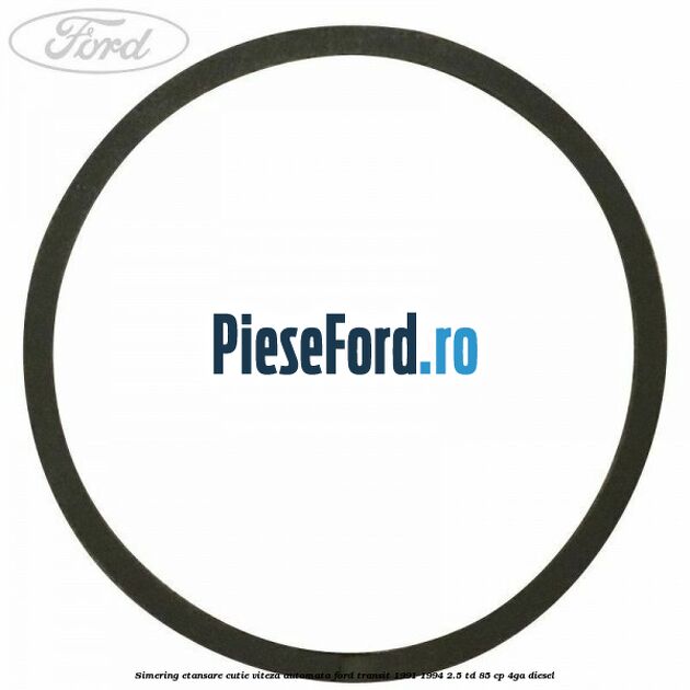 Simering etansare cutie viteza automata Ford Transit 1991-1994 2.5 TD 85 cp 4GA diesel