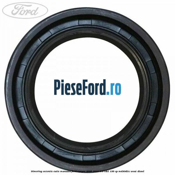 Simering extentie cutie manuala Ford Ranger 2006-2012 3.0 TDCi 156 cp MD30DITC, WEAT diesel