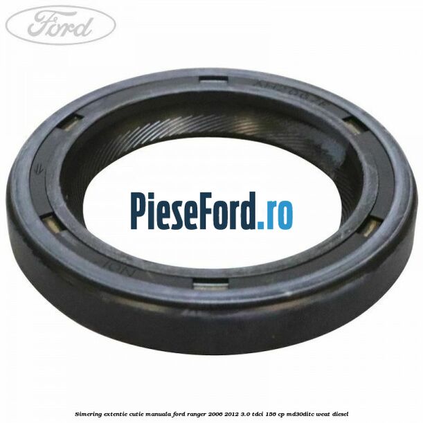Simering extentie cutie manuala Ford Ranger 2006-2012 3.0 TDCi 156 cp MD30DITC, WEAT diesel