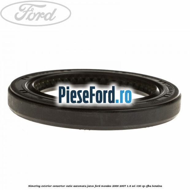 Simering exterior convertor cutie automata Jatco Ford Mondeo 2000-2007 1.8 SCi 130 cp CFBA benzina