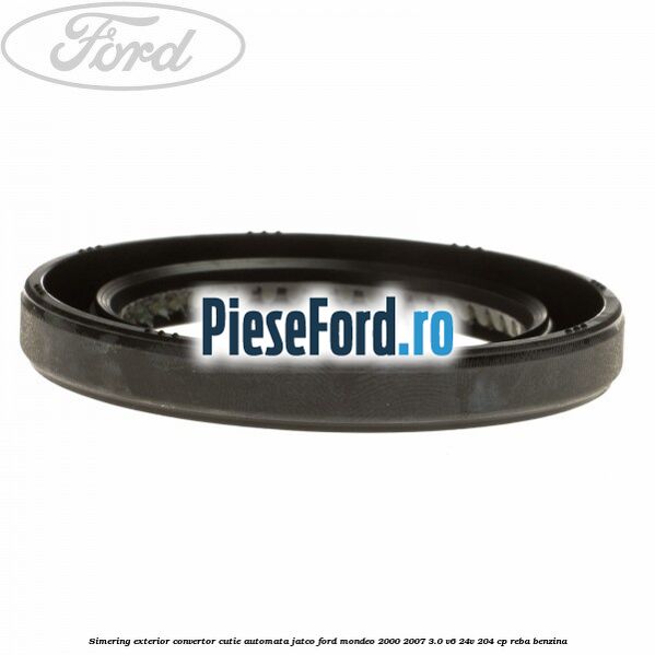 Simering exterior convertor cutie automata Jatco Ford Mondeo 2000-2007 3.0 V6 24V 204 cp REBA benzina