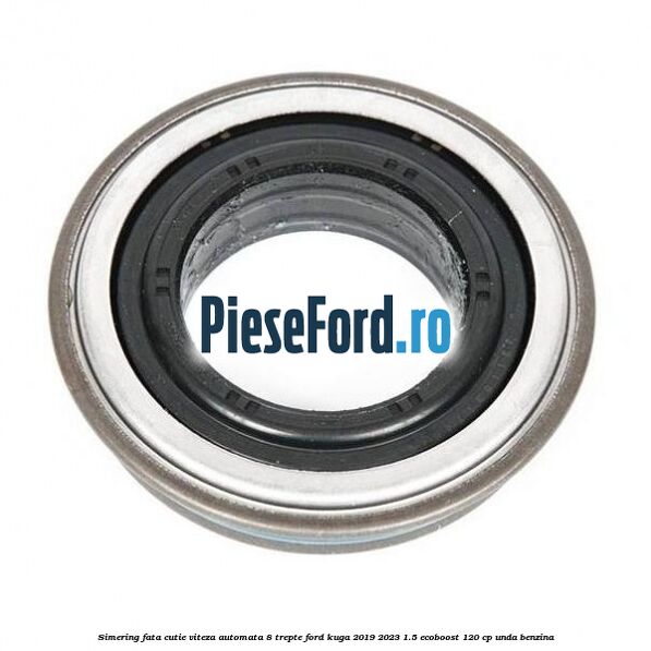 Simering fata cutie viteza automata 8 trepte Ford Kuga 2019-2023 1.5 EcoBoost 120 cp UNDA benzina
