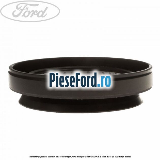 Simering flansa cardan cutie transfer Ford Ranger 2016-2020 2.2 TDCi 131 cp T22DD0P diesel