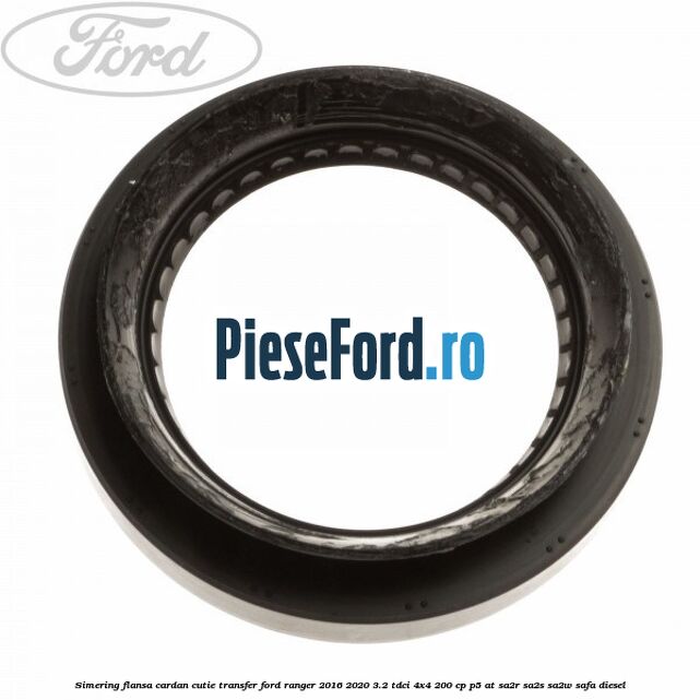 Simering flansa cardan cutie transfer Ford Ranger 2016-2020 3.2 TDCi 4x4 200 cp P5-AT, SA2R, SA2S, SA2W, SAFA diesel