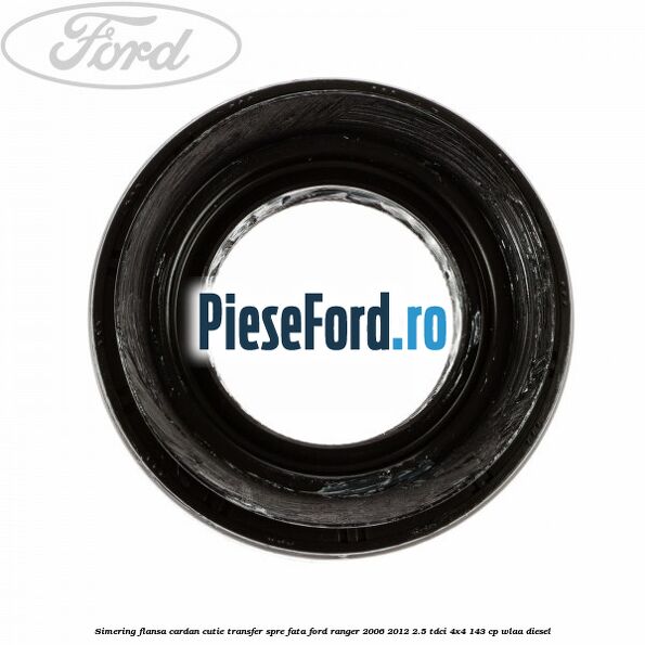 Simering flansa cardan cutie transfer spre fata Ford Ranger 2006-2012 2.5 TDCi 4x4 143 cp WLAA diesel