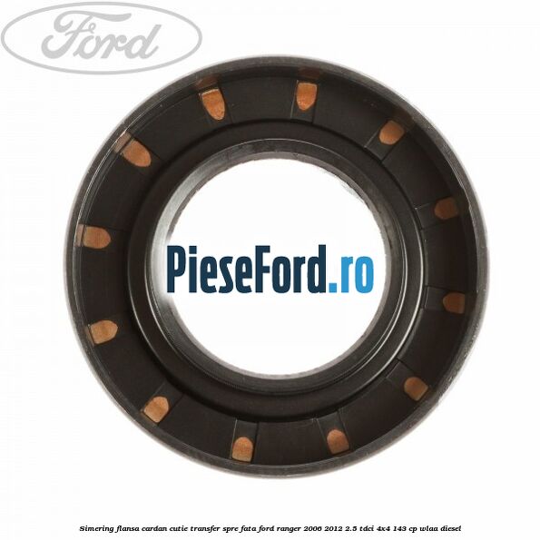 Simering flansa cardan cutie transfer spre fata Ford Ranger 2006-2012 2.5 TDCi 4x4 143 cp WLAA diesel