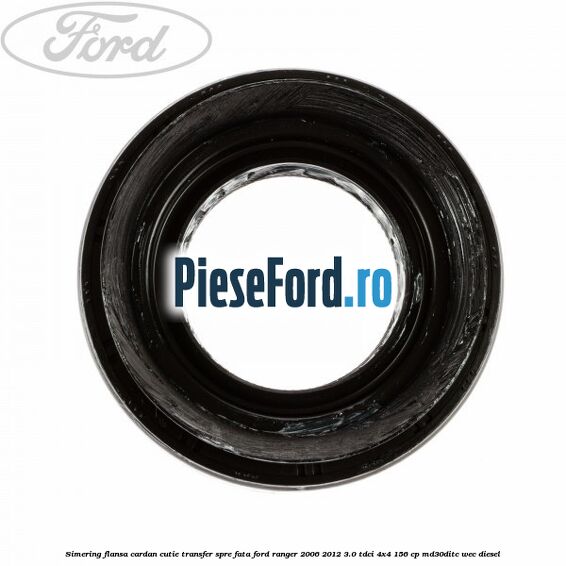 Simering flansa cardan cutie transfer spre fata Ford Ranger 2006-2012 3.0 TDCi 4x4 156 cp Simering flansa cardan cutie transfer spre fata Ford Ranger 2006-2012 3.0 TDCi 4x4 156 cp MD30DITC, WEC diesel