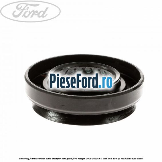Simering flansa cardan cutie transfer spre fata Ford Ranger 2006-2012 3.0 TDCi 4x4 156 cp Simering flansa cardan cutie transfer spre fata Ford Ranger 2006-2012 3.0 TDCi 4x4 156 cp MD30DITC, WEC diesel