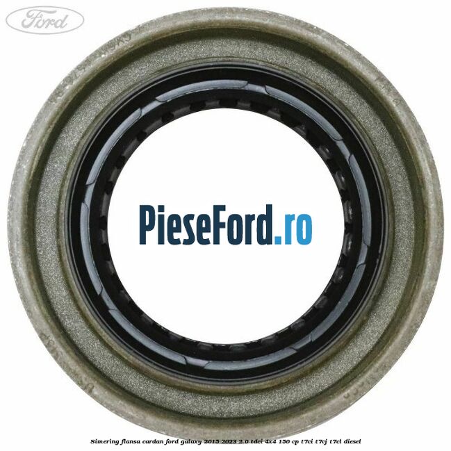 Simering flansa cardan Ford Galaxy 2015-2023 2.0 TDCi 4x4 150 cp T7CI, T7CJ, T7CL diesel