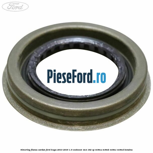 Simering flansa cardan Ford Kuga 2013-2016 1.5 EcoBoost 4x4 182 cp M9MA, M9MB, M9MC, M9MD benzina