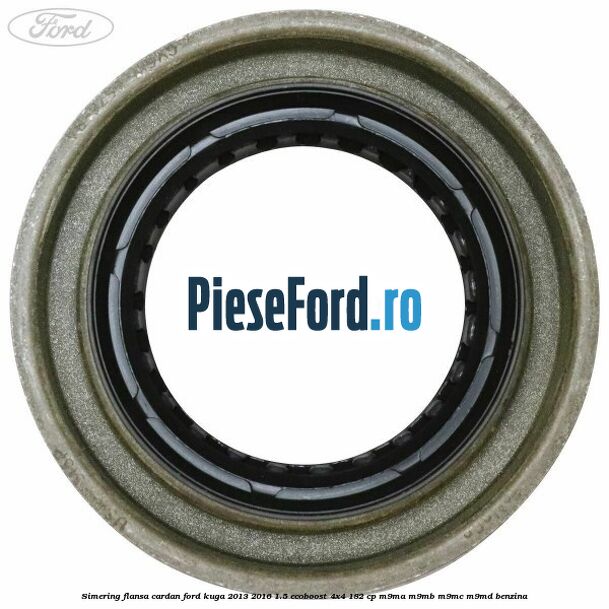 Simering flansa cardan Ford Kuga 2013-2016 1.5 EcoBoost 4x4 182 cp M9MA, M9MB, M9MC, M9MD benzina