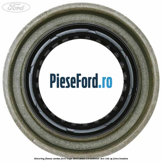 Simering flansa cardan Ford Kuga 2013-2016 1.6 EcoBoost 4x4 182 cp JTMA benzina