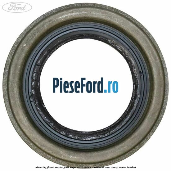 Simering flansa cardan Ford Kuga 2016-2018 1.5 EcoBoost 4x4 176 cp M9ME benzina