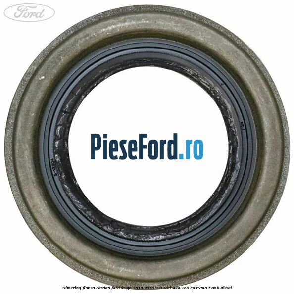Simering flansa cardan Ford Kuga 2016-2018 2.0 TDCi 4x4 150 cp Simering flansa cardan Ford Kuga 2016-2018 2.0 TDCi 4x4 150 cp T7MA, T7MB diesel