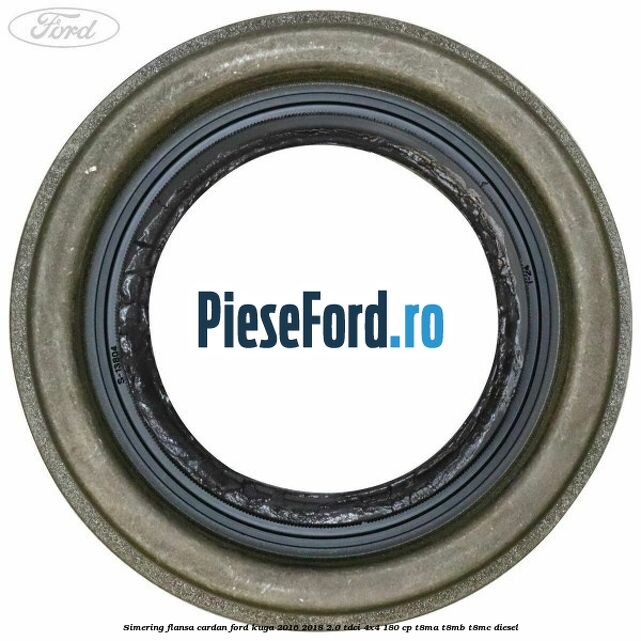 Simering flansa cardan Ford Kuga 2016-2018 2.0 TDCi 4x4 180 cp Simering flansa cardan Ford Kuga 2016-2018 2.0 TDCi 4x4 180 cp T8MA, T8MB, T8MC diesel