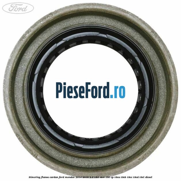 Simering flansa cardan Ford Mondeo 2014-2018 2.0 TDCi 4x4 180 cp Simering flansa cardan Ford Mondeo 2014-2018 2.0 TDCi 4x4 180 cp T8CA, T8CB, T8CC, T8CD, T8CL diesel