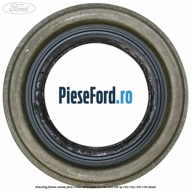 Simering flansa cardan Ford S-Max 2015-2023 2.0 TDCi 4x4 150 cp Simering flansa cardan Ford S-Max 2015-2023 2.0 TDCi 4x4 150 cp T7CI, T7CJ, T7CK, T7CL diesel