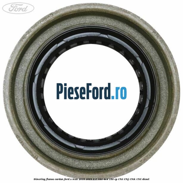 Simering flansa cardan Ford S-Max 2015-2023 2.0 TDCi 4x4 150 cp Simering flansa cardan Ford S-Max 2015-2023 2.0 TDCi 4x4 150 cp T7CI, T7CJ, T7CK, T7CL diesel