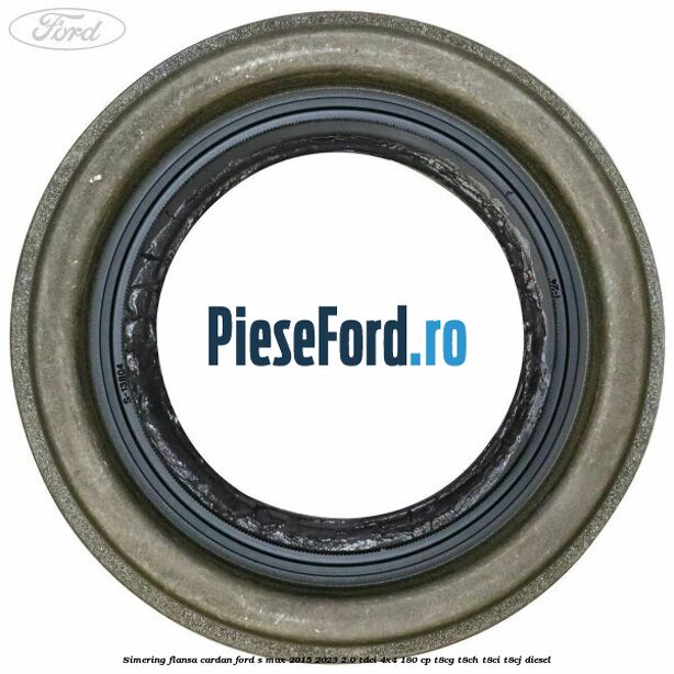 Simering flansa cardan Ford S-Max 2015-2023 2.0 TDCi 4x4 180 cp T8CG, T8CH, T8CI, T8CJ diesel