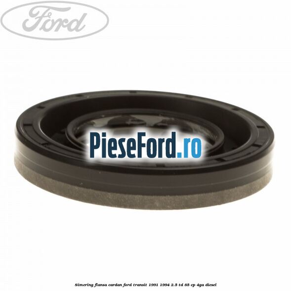 Simering flansa cardan Ford Transit 1991-1994 2.5 TD 85 cp Simering flansa cardan Ford Transit 1991-1994 2.5 TD 85 cp 4GA diesel
