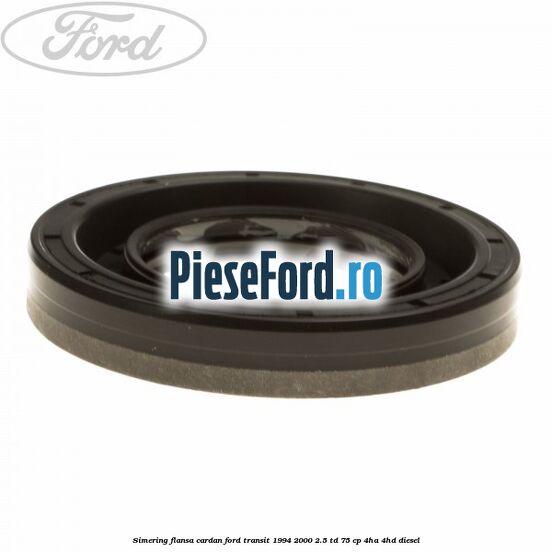 Simering flansa cardan Ford Transit 1994-2000 2.5 TD 75 cp 4HA, 4HD diesel
