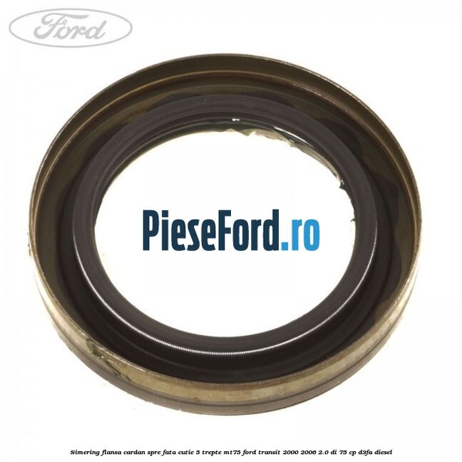 Simering flansa cardan spre fata cutie 5 trepte MT75 Ford Transit 2000-2006 2.0 DI 75 cp D3FA diesel