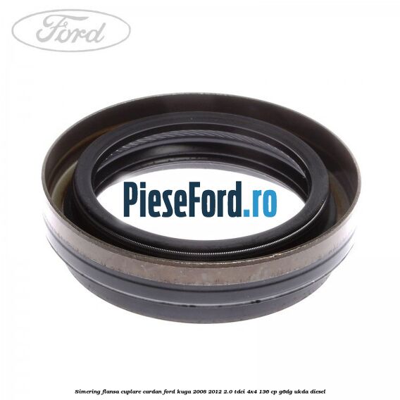 Simering flansa cuplare cardan Ford Kuga 2008-2012 2.0 TDCi 4x4 136 cp G6DG, UKDA diesel