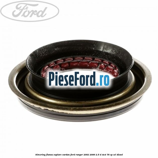 Simering flansa cuplare cardan Ford Ranger 2002-2006 2.5 D 4x4 78 cp WL diesel