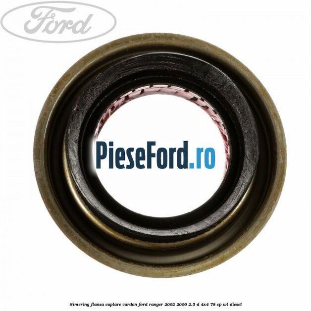 Simering flansa cuplare cardan Ford Ranger 2002-2006 2.5 D 4x4 78 cp WL diesel