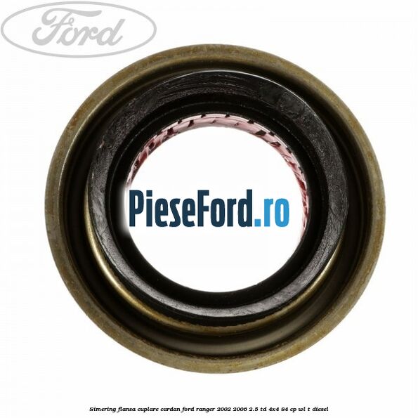 Simering flansa cuplare cardan Ford Ranger 2002-2006 2.5 TD 4x4 84 cp Simering flansa cuplare cardan Ford Ranger 2002-2006 2.5 TD 4x4 84 cp WL-T diesel