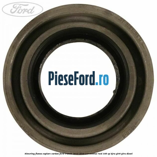 Simering flansa cuplare cardan Ford Transit 2014-2018 2.0 EcoBlue RWD 105 cp Simering flansa cuplare cardan Ford Transit 2014-2018 2.0 EcoBlue RWD 105 cp BJRA, YLR6, YLRA diesel