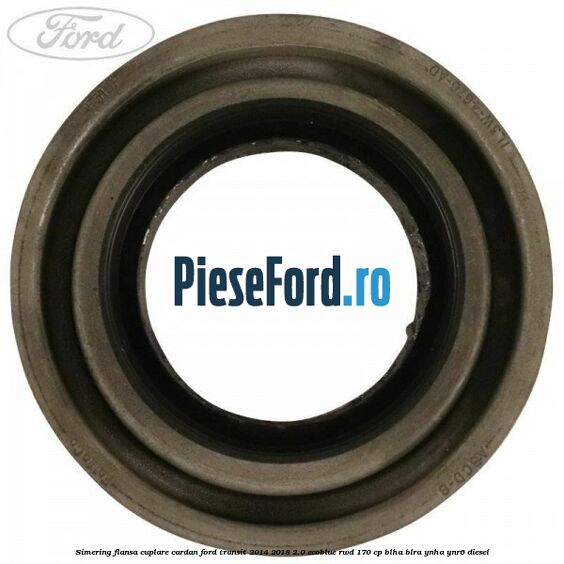 Simering flansa cuplare cardan Ford Transit 2014-2018 2.0 EcoBlue RWD 170 cp BLHA, BLRA, YNHA, YNR6 diesel