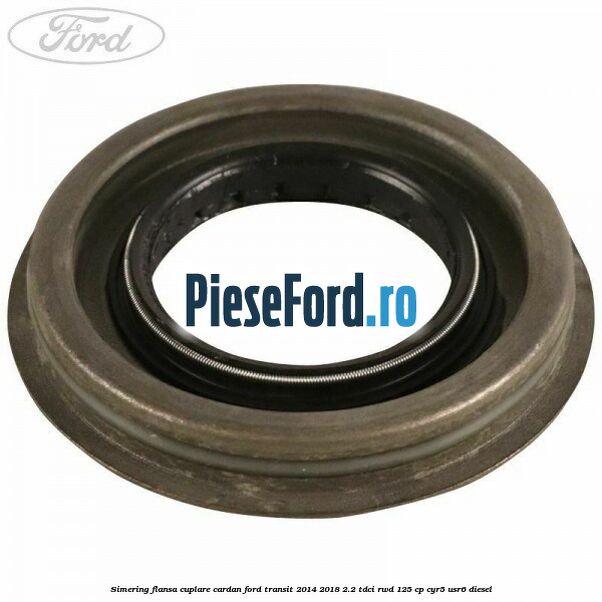 Simering flansa cuplare cardan Ford Transit 2014-2018 2.2 TDCi RWD 125 cp CYR5, USR6 diesel