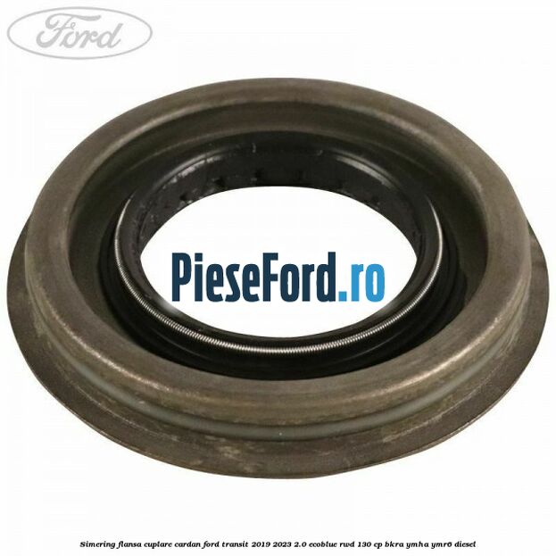 Simering flansa cuplare cardan Ford Transit 2019-2023 2.0 EcoBlue RWD 130 cp BKRA, YMHA, YMR6 diesel