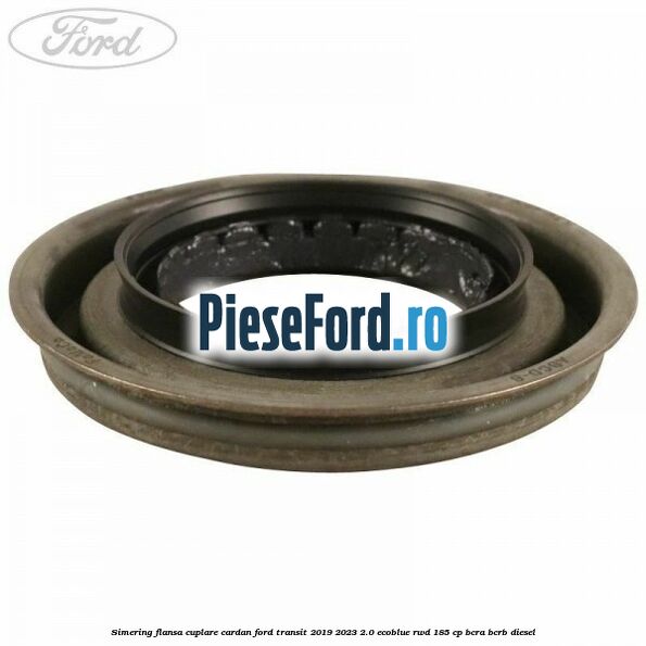Simering flansa cuplare cardan Ford Transit 2019-2023 2.0 EcoBlue RWD 185 cp BCRA, BCRB diesel